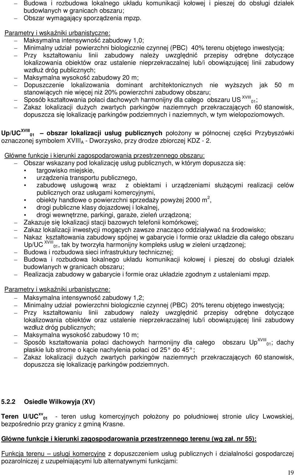 należy uwzględnić przepisy odrębne dotyczące lokalizowania obiektów oraz ustalenie nieprzekraczalnej lub/i obowiązującej linii zabudowy wzdłuż dróg publicznych; Maksymalna wysokość zabudowy 20 m;