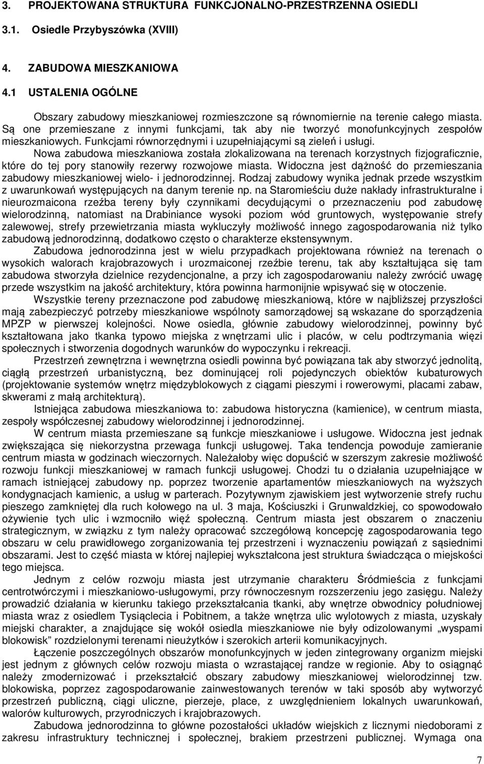 Są one przemieszane z innymi funkcjami, tak aby nie tworzyć monofunkcyjnych zespołów mieszkaniowych. Funkcjami równorzędnymi i uzupełniającymi są zieleń i usługi.