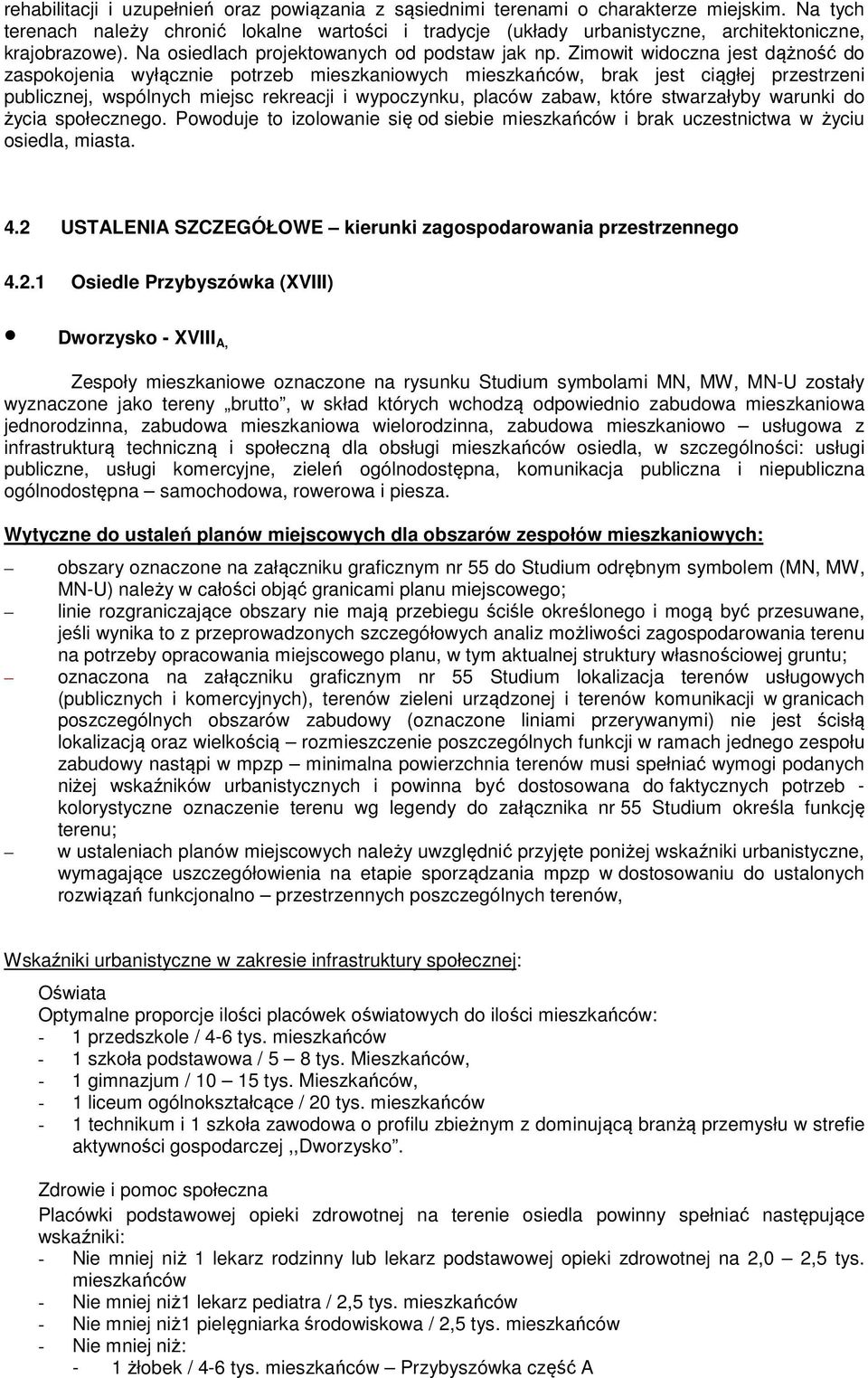 Zimowit widoczna jest dążność do zaspokojenia wyłącznie potrzeb mieszkaniowych mieszkańców, brak jest ciągłej przestrzeni publicznej, wspólnych miejsc rekreacji i wypoczynku, placów zabaw, które