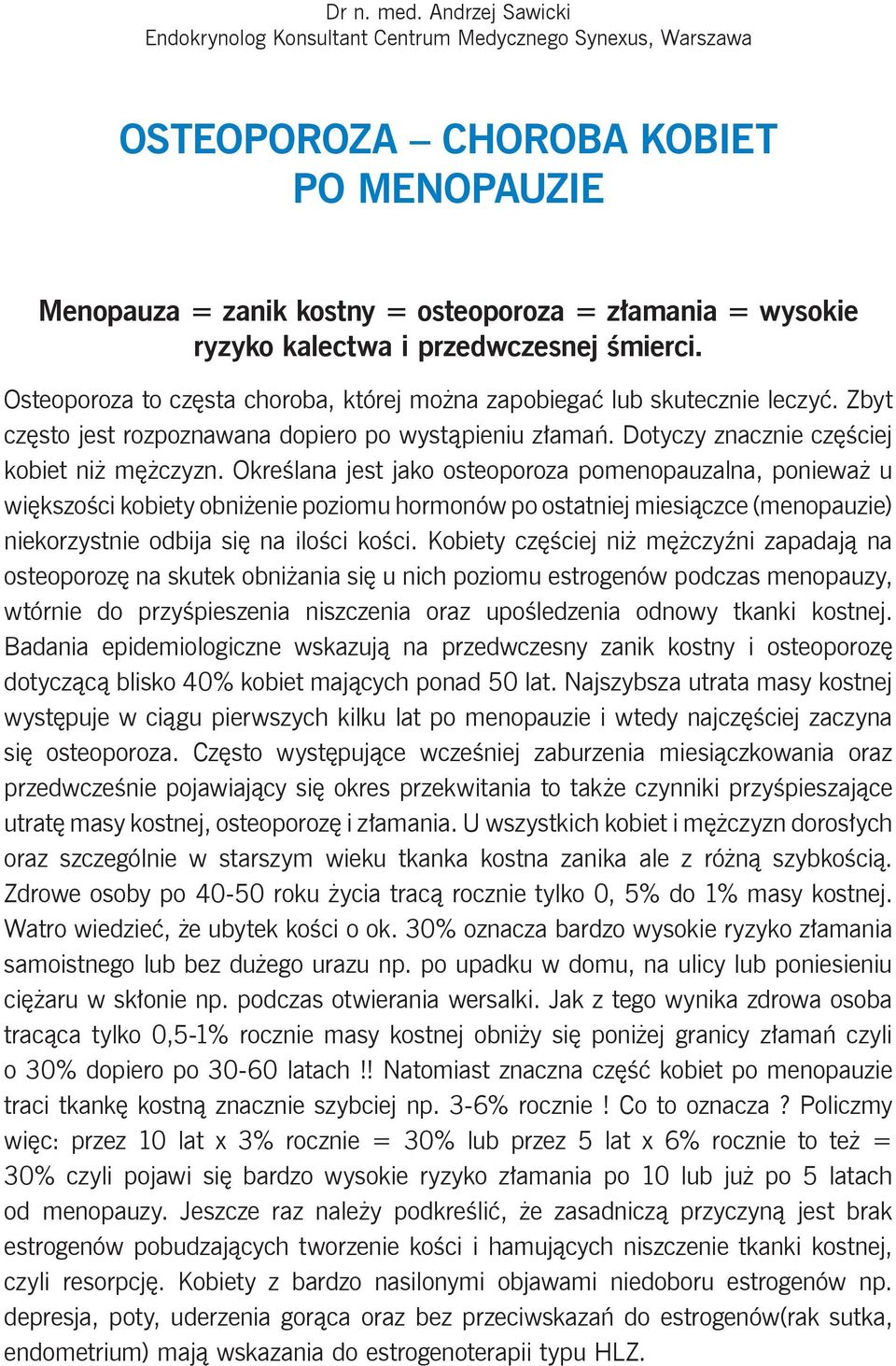 przedwczesnej śmierci. Osteoporoza to częsta choroba, której można zapobiegać lub skutecznie leczyć. Zbyt często jest rozpoznawana dopiero po wystąpieniu złamań.