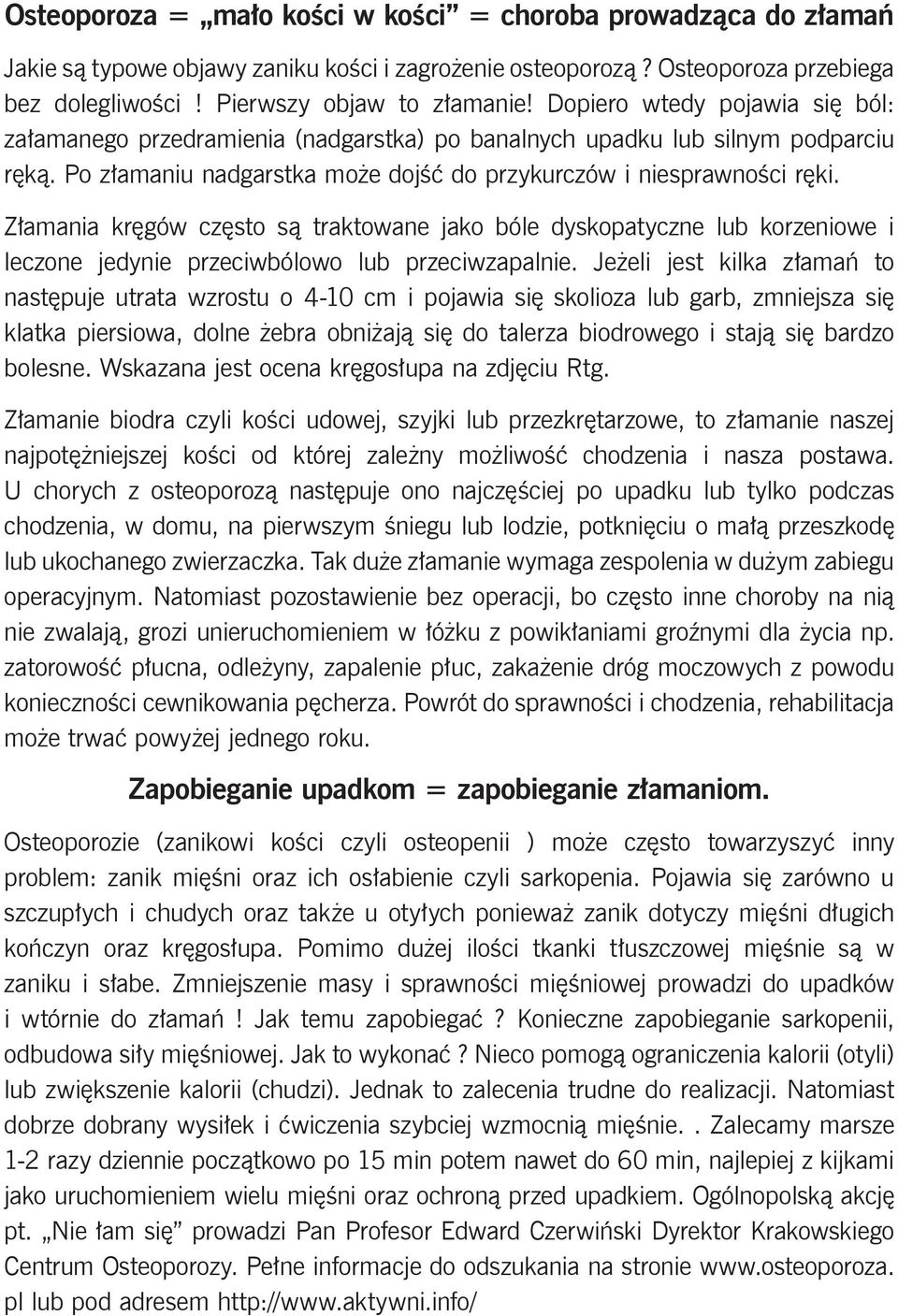 Złamania kręgów często są traktowane jako bóle dyskopatyczne lub korzeniowe i leczone jedynie przeciwbólowo lub przeciwzapalnie.