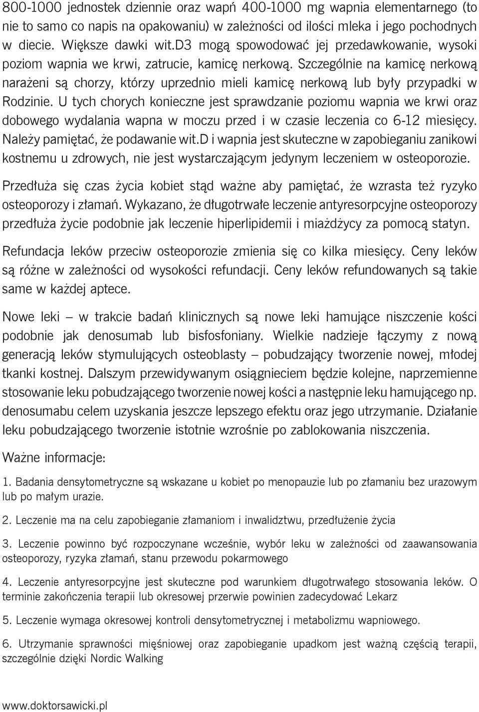 Szczególnie na kamicę nerkową narażeni są chorzy, którzy uprzednio mieli kamicę nerkową lub były przypadki w Rodzinie.
