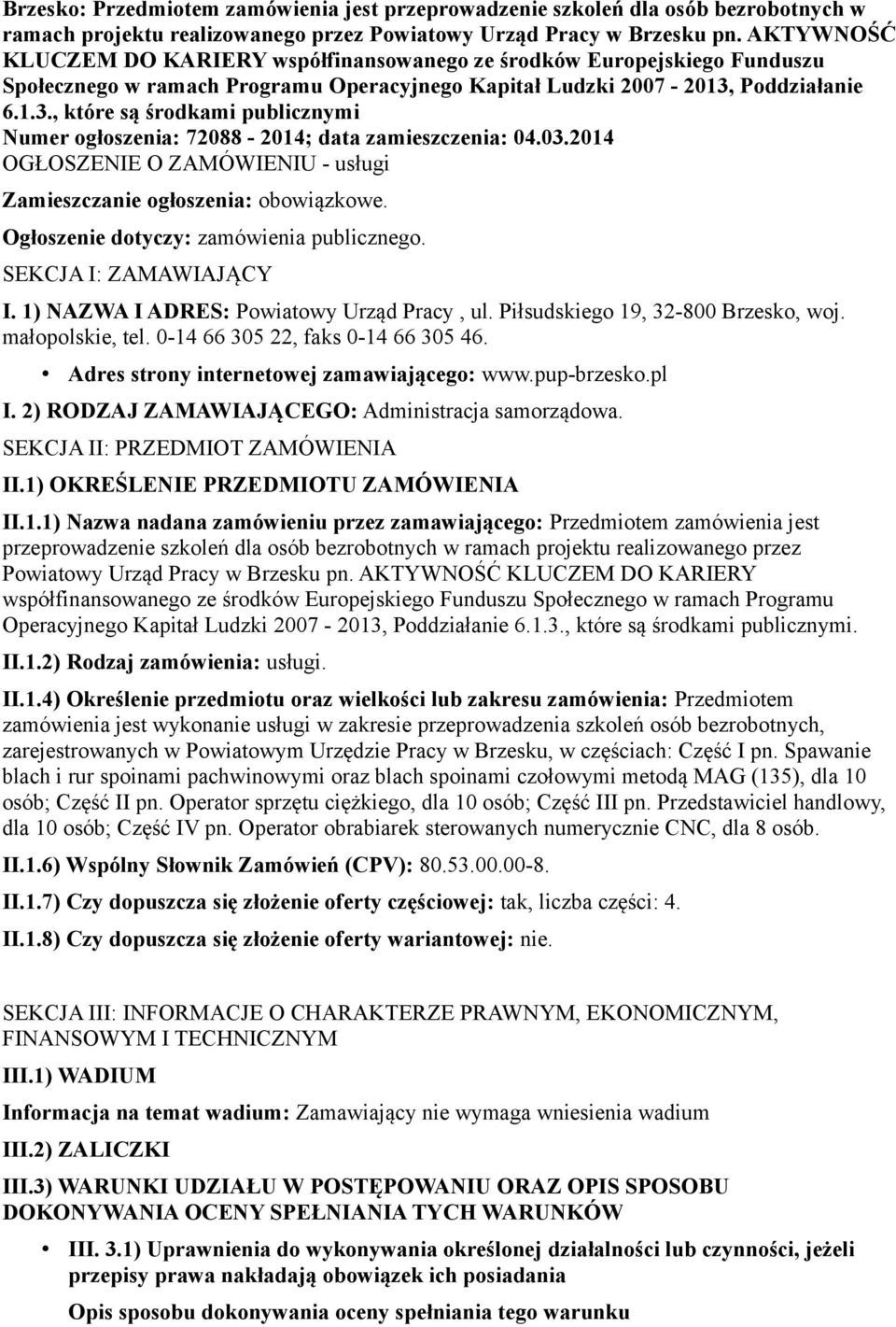 Poddziałanie 6.1.3., które są środkami publicznymi Numer ogłoszenia: 72088-2014; data zamieszczenia: 04.03.2014 OGŁOSZENIE O ZAMÓWIENIU - usługi Zamieszczanie ogłoszenia: obowiązkowe.