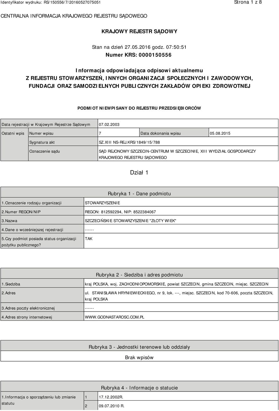 OPIEKI ZDROWOTNEJ PODMIOT NIEWPISANY DO REJESTRU PRZEDSIĘBIORCÓW Data rejestracji w Krajowym Rejestrze Sądowym 07.02.2003 Ostatni wpis Numer wpisu 7 Data dokonania wpisu 05.08.