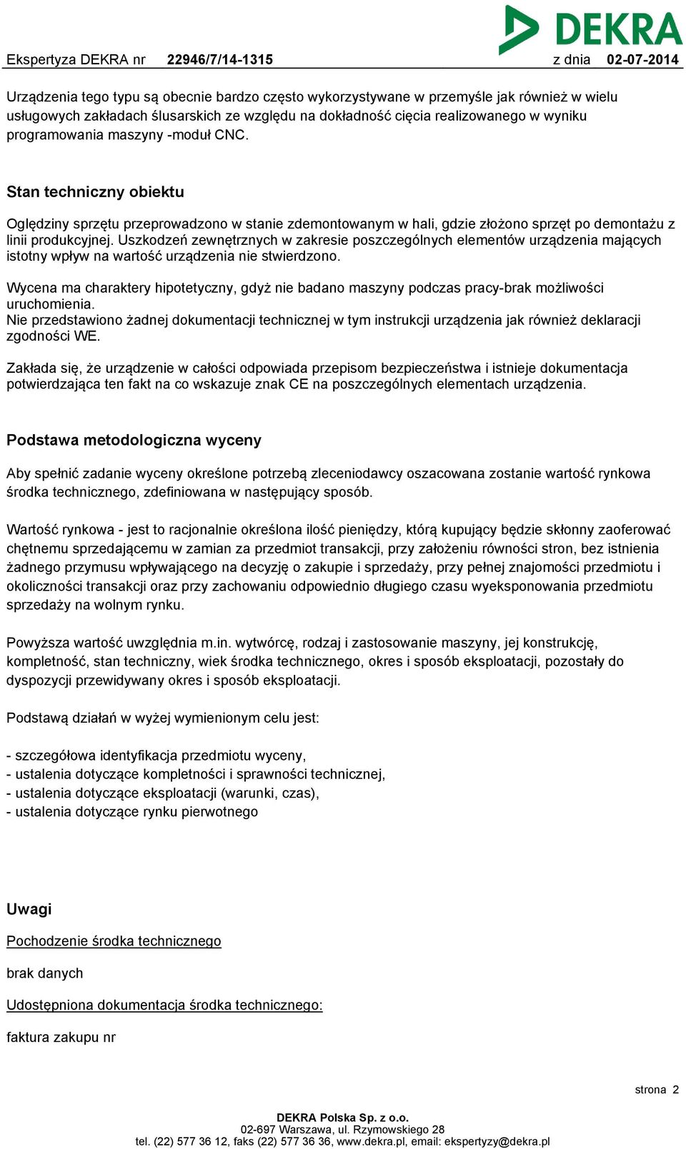 Uszkodzeń zewnętrznych w zakresie poszczególnych elementów urządzenia mających istotny wpływ na wartość urządzenia nie stwierdzono.