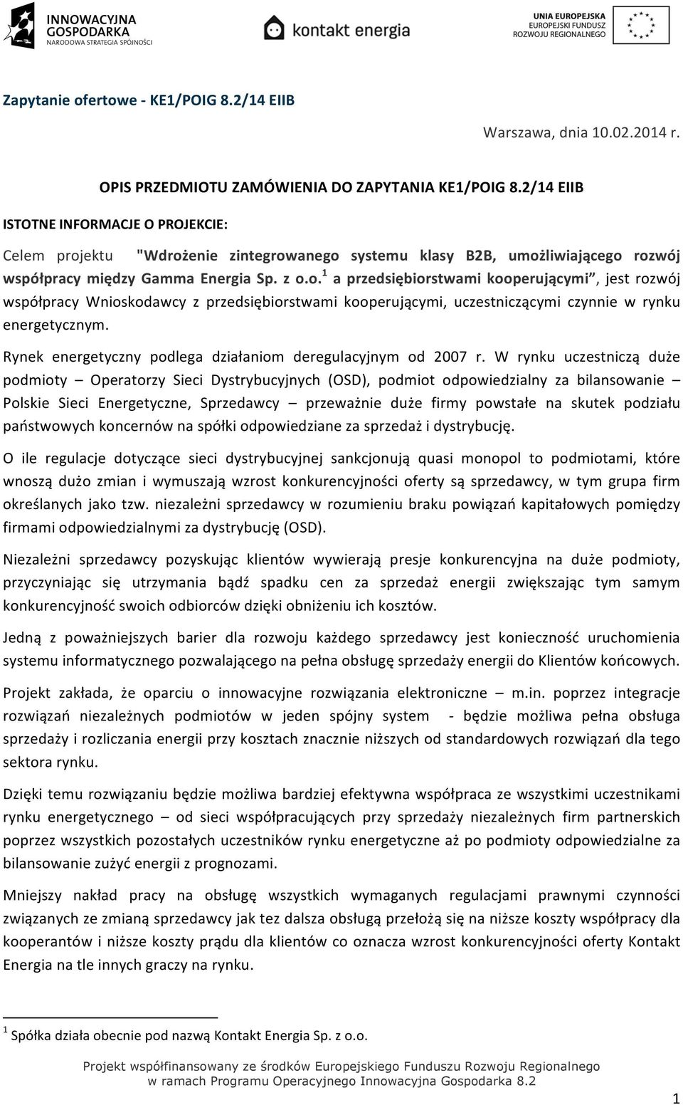ektu "Wdrożenie zintegrowanego systemu klasy B2B, umożliwiającego rozwój współpracy między Gamma Energia Sp. z o.o. 1 a przedsiębiorstwami kooperującymi, jest rozwój współpracy Wnioskodawcy z przedsiębiorstwami kooperującymi, uczestniczącymi czynnie w rynku energetycznym.