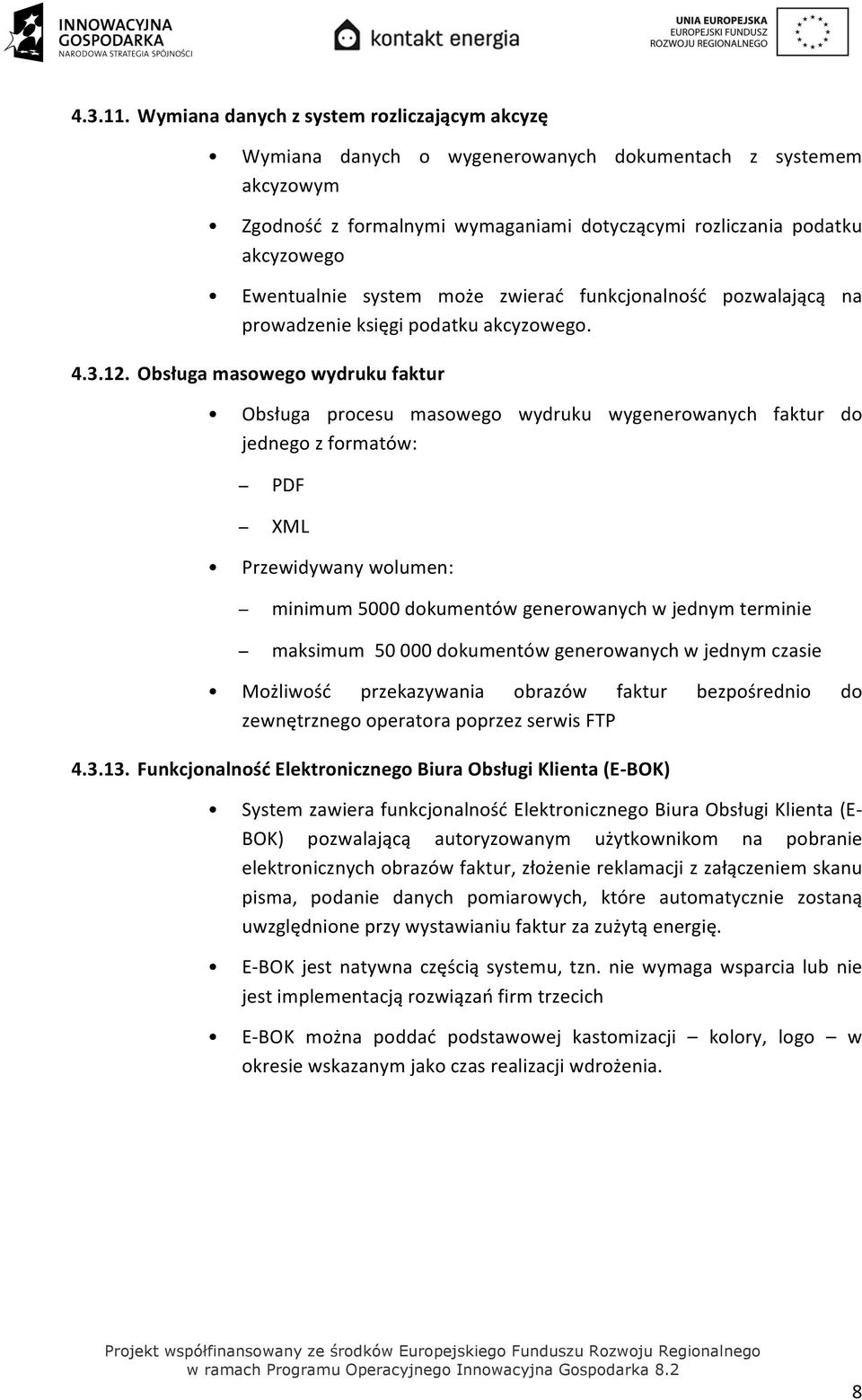 system może zwierać funkcjonalność pozwalającą na prowadzenie księgi podatku akcyzowego. 4.3.12.
