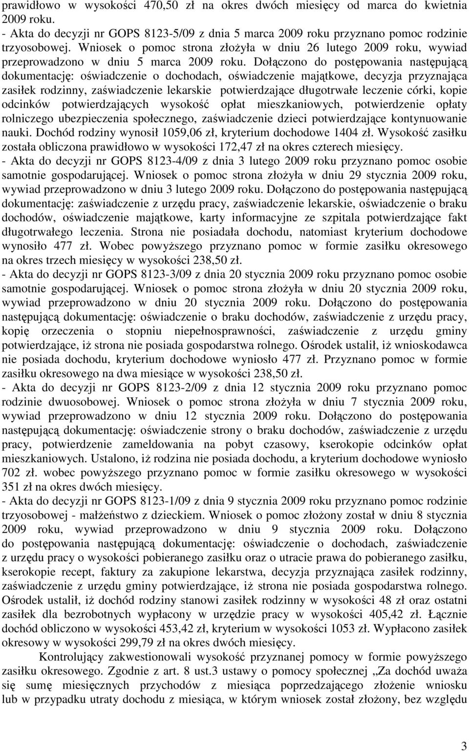 Dołączono do postępowania następującą dokumentację: oświadczenie o dochodach, oświadczenie majątkowe, decyzja przyznająca zasiłek rodzinny, zaświadczenie lekarskie potwierdzające długotrwałe leczenie