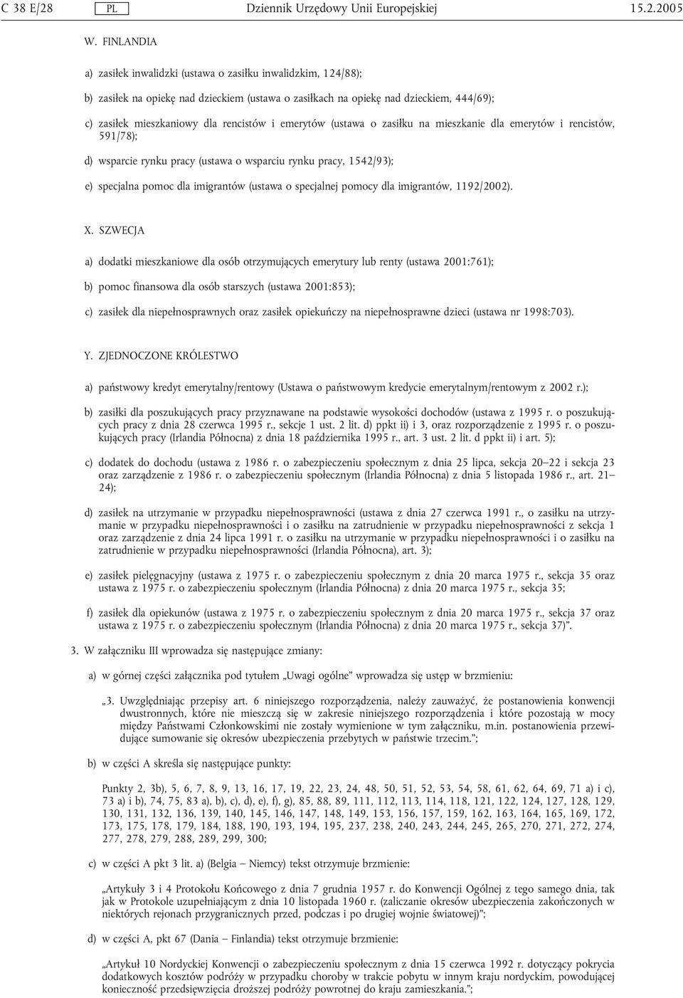 i emerytów (ustawa o zasiłku na mieszkanie dla emerytów i rencistów, 591/78); d) wsparcie rynku pracy (ustawa o wsparciu rynku pracy, 1542/93); e) specjalna pomoc dla imigrantów (ustawa o specjalnej