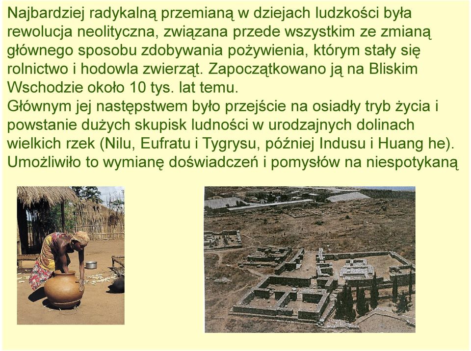 Zapoczątkowano ją na Bliskim Wschodzie około 10 tys. lat temu.