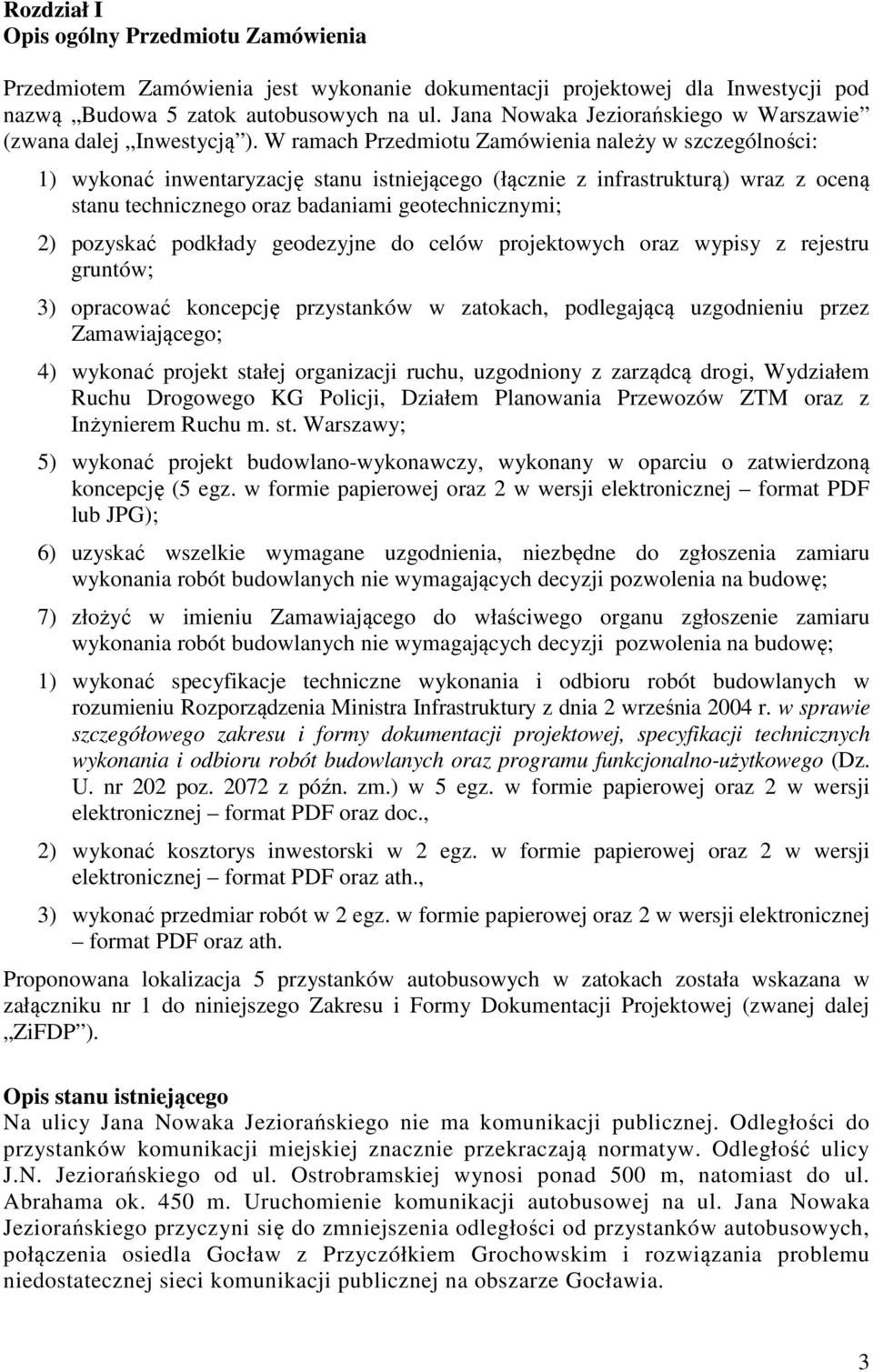 W ramach Przedmiotu Zamówienia należy w szczególności: 1) wykonać inwentaryzację stanu istniejącego (łącznie z infrastrukturą) wraz z oceną stanu technicznego oraz badaniami geotechnicznymi; 2)