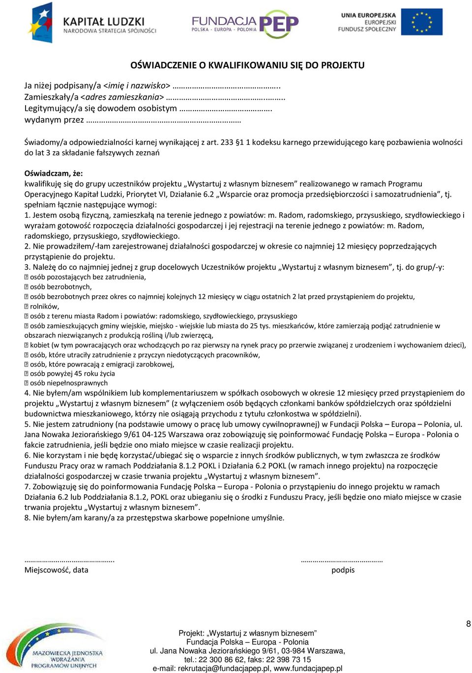 233 1 1 kodeksu karnego przewidującego karę pozbawienia wolności do lat 3 za składanie fałszywych zeznań Oświadczam, że: kwalifikuję się do grupy uczestników projektu Wystartuj z własnym biznesem