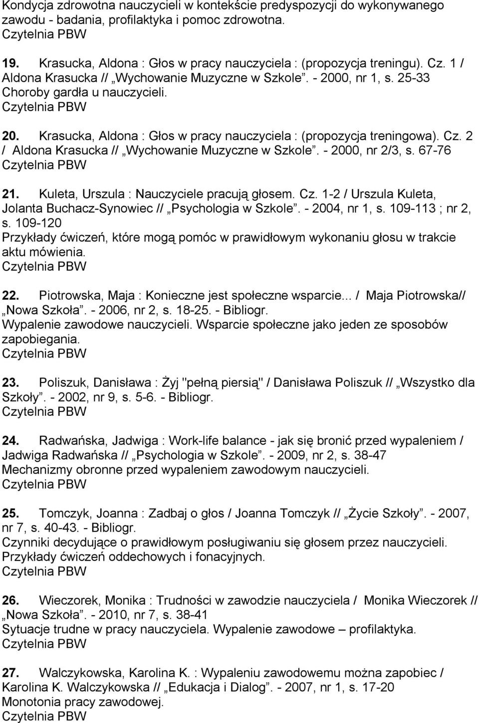 2 / Aldona Krasucka // Wychowanie Muzyczne w Szkole. - 2000, nr 2/3, s. 67-76 21. Kuleta, Urszula : Nauczyciele pracują głosem. Cz.
