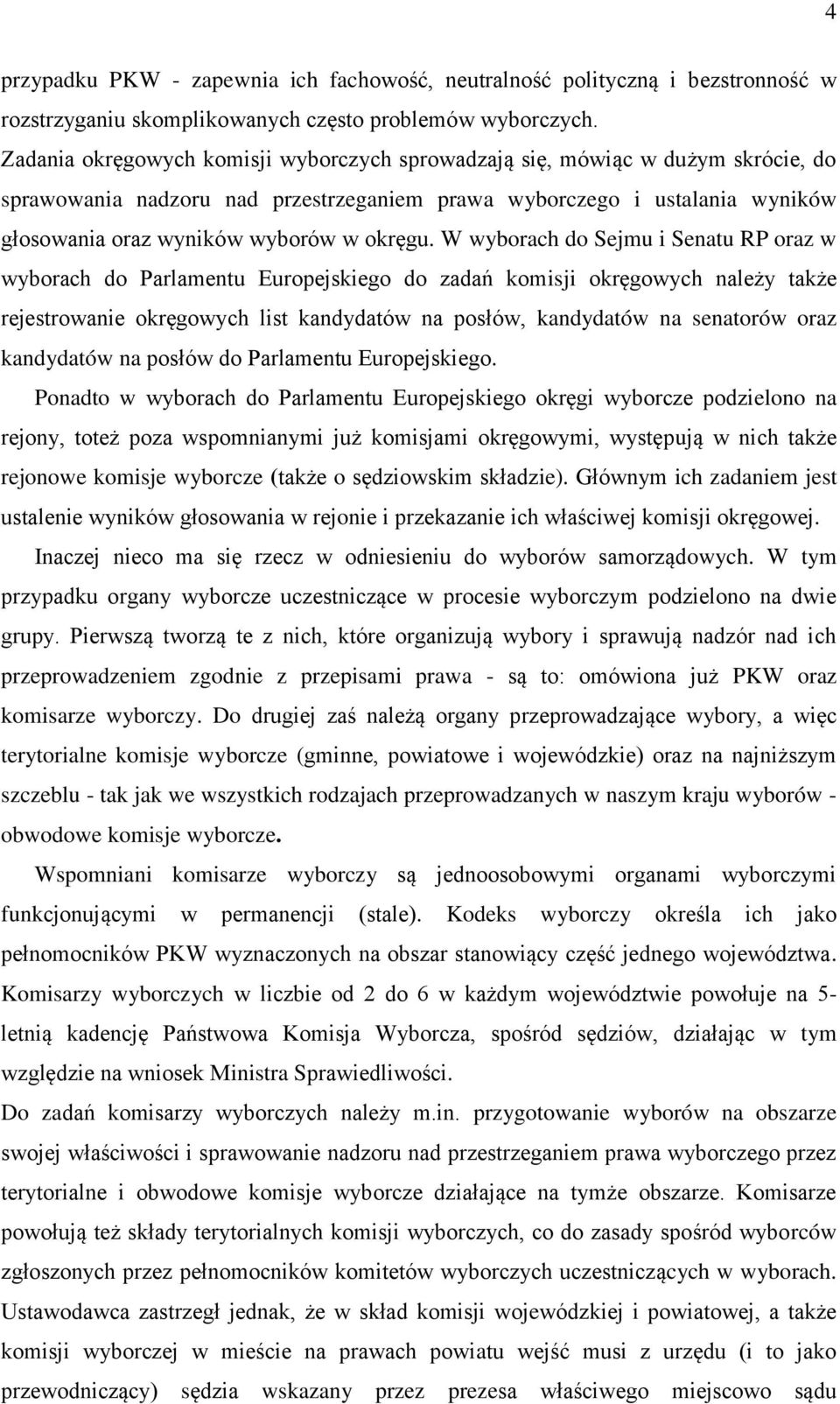 W wyborach do Sejmu i Senatu RP oraz w wyborach do Parlamentu Europejskiego do zadań komisji okręgowych należy także rejestrowanie okręgowych list kandydatów na posłów, kandydatów na senatorów oraz