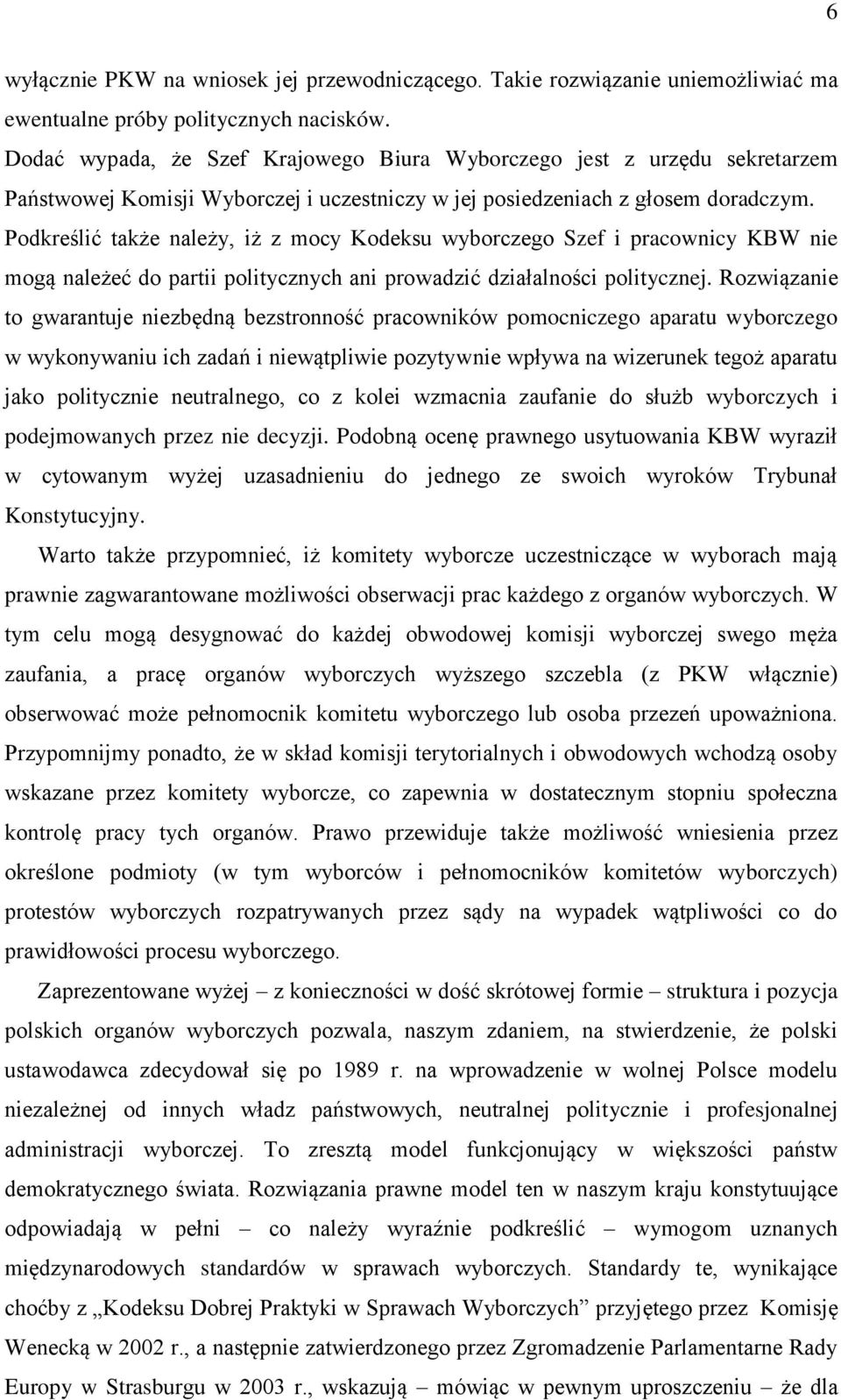 Podkreślić także należy, iż z mocy Kodeksu wyborczego Szef i pracownicy KBW nie mogą należeć do partii politycznych ani prowadzić działalności politycznej.