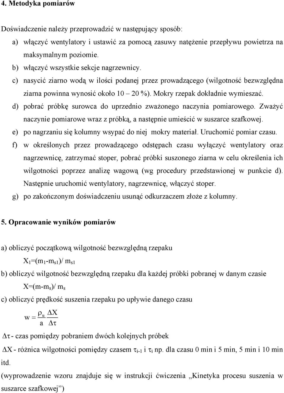 d) pobrać próbkę surowca do uprzednio zważonego naczynia pomiarowego. Zważyć naczynie pomiarowe wraz z próbką, a następnie umieścić w suszarce szafkowej.