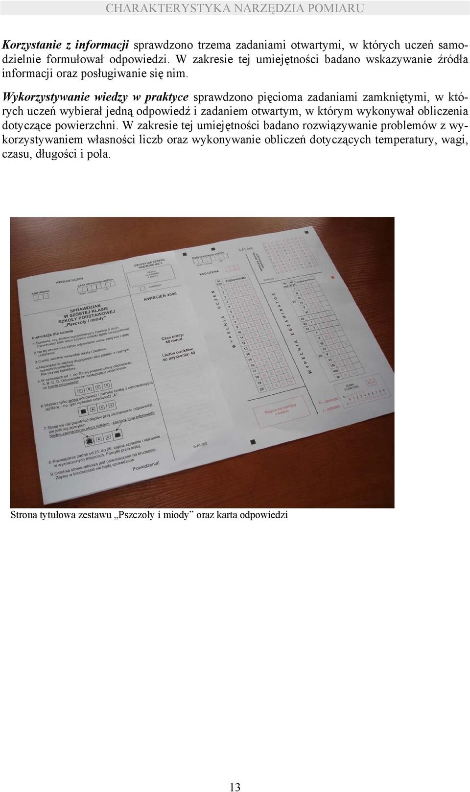 Wykorzystywanie wiedzy w praktyce sprawdzono pięcioma zadaniami zamkniętymi, w których uczeń wybierał jedną odpowiedź i zadaniem otwartym, w którym wykonywał obliczenia