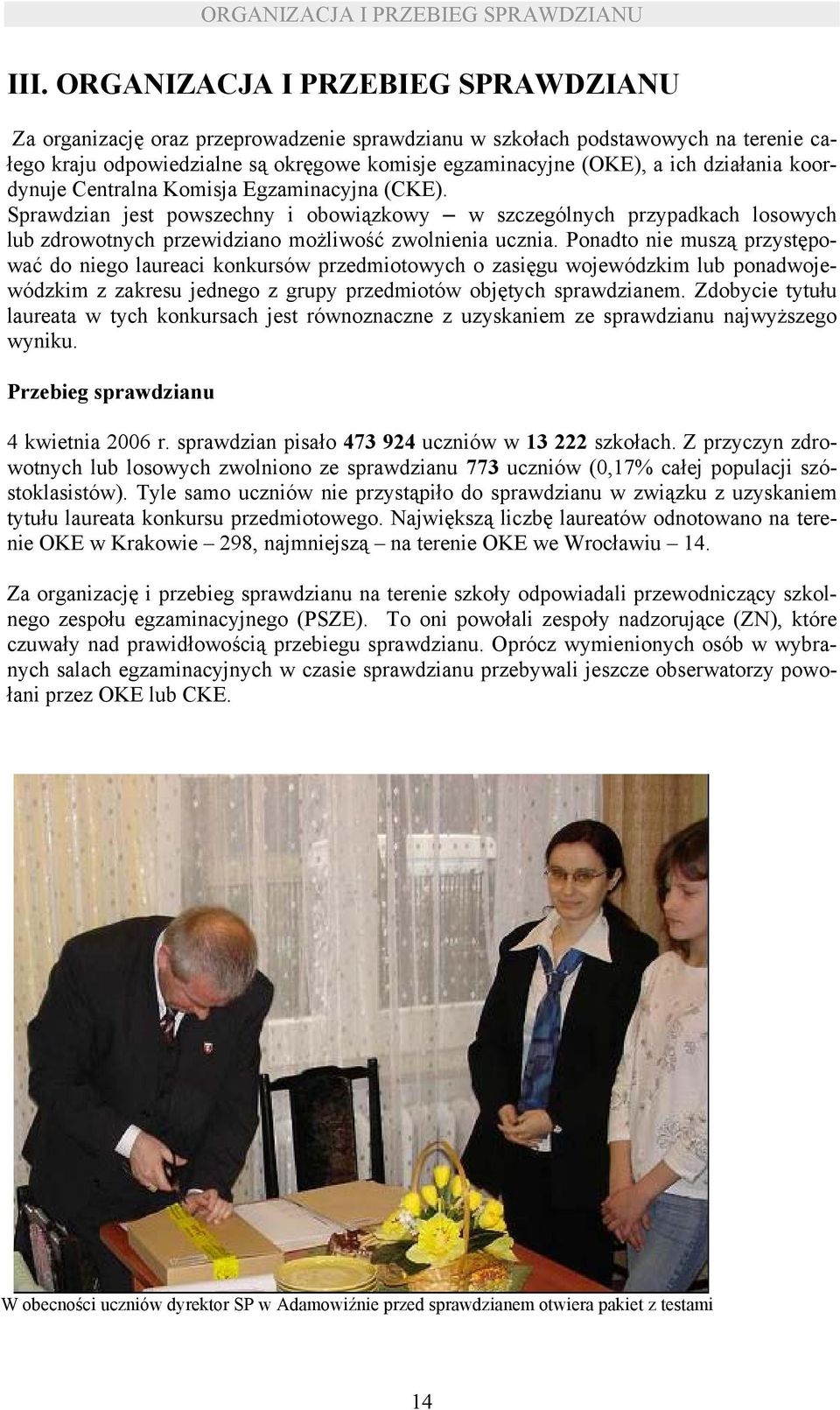 działania koordynuje Centralna Komisja Egzaminacyjna (CKE). Sprawdzian jest powszechny i obowiązkowy w szczególnych przypadkach losowych lub zdrowotnych przewidziano możliwość zwolnienia ucznia.