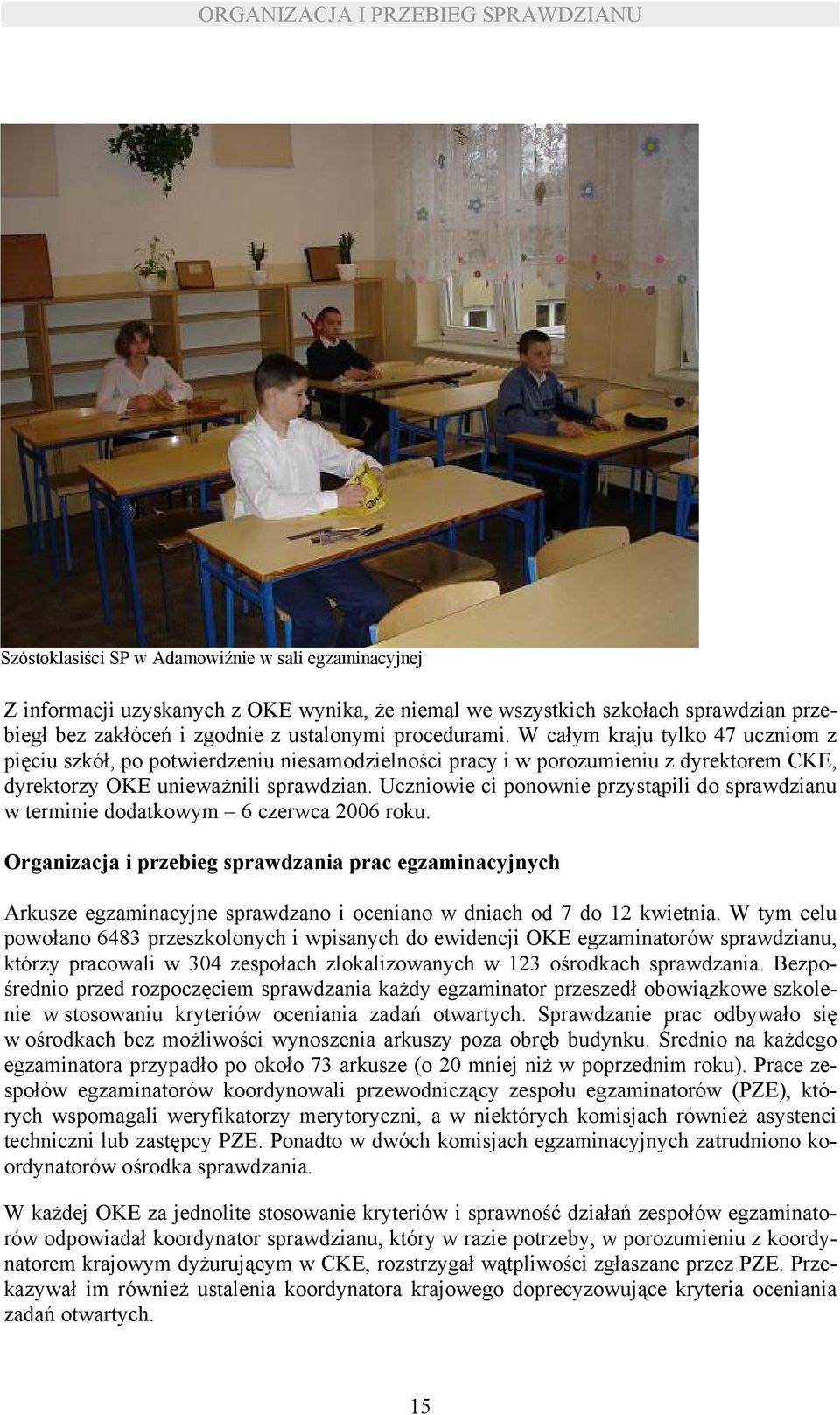 Uczniowie ci ponownie przystąpili do sprawdzianu w terminie dodatkowym 6 czerwca 2006 roku.
