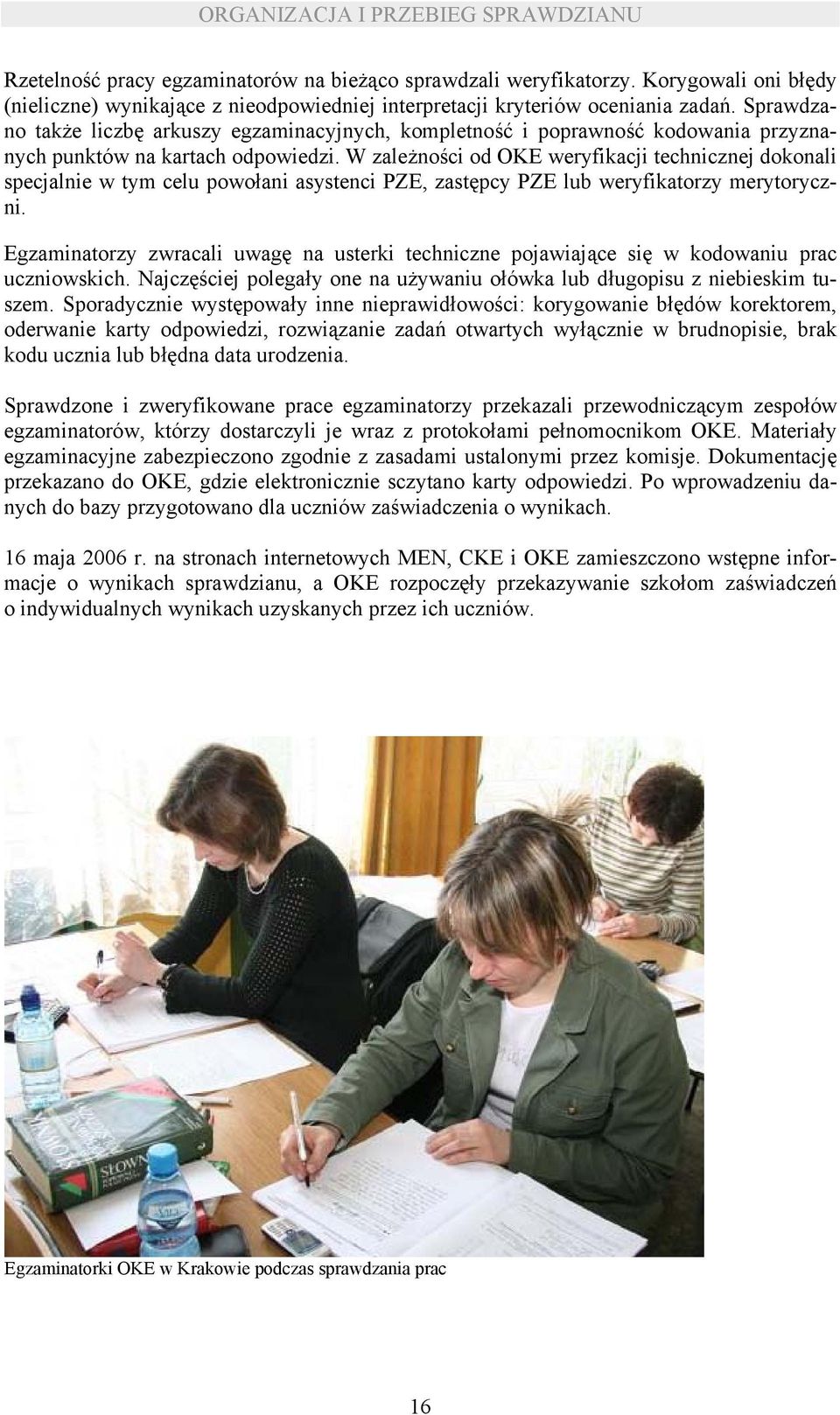 Sprawdzano także liczbę arkuszy egzaminacyjnych, kompletność i poprawność kodowania przyznanych punktów na kartach odpowiedzi.