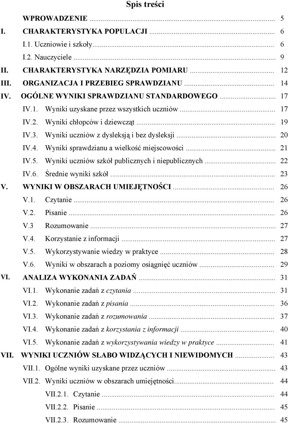.. 20 IV.4. Wyniki sprawdzianu a wielkość miejscowości... 21 IV.5. Wyniki uczniów szkół publicznych i niepublicznych... 22 IV.6. Średnie wyniki szkół... 23 V. WYNIKI W OBSZARACH UMIEJĘTNOŚCI... 26 V.