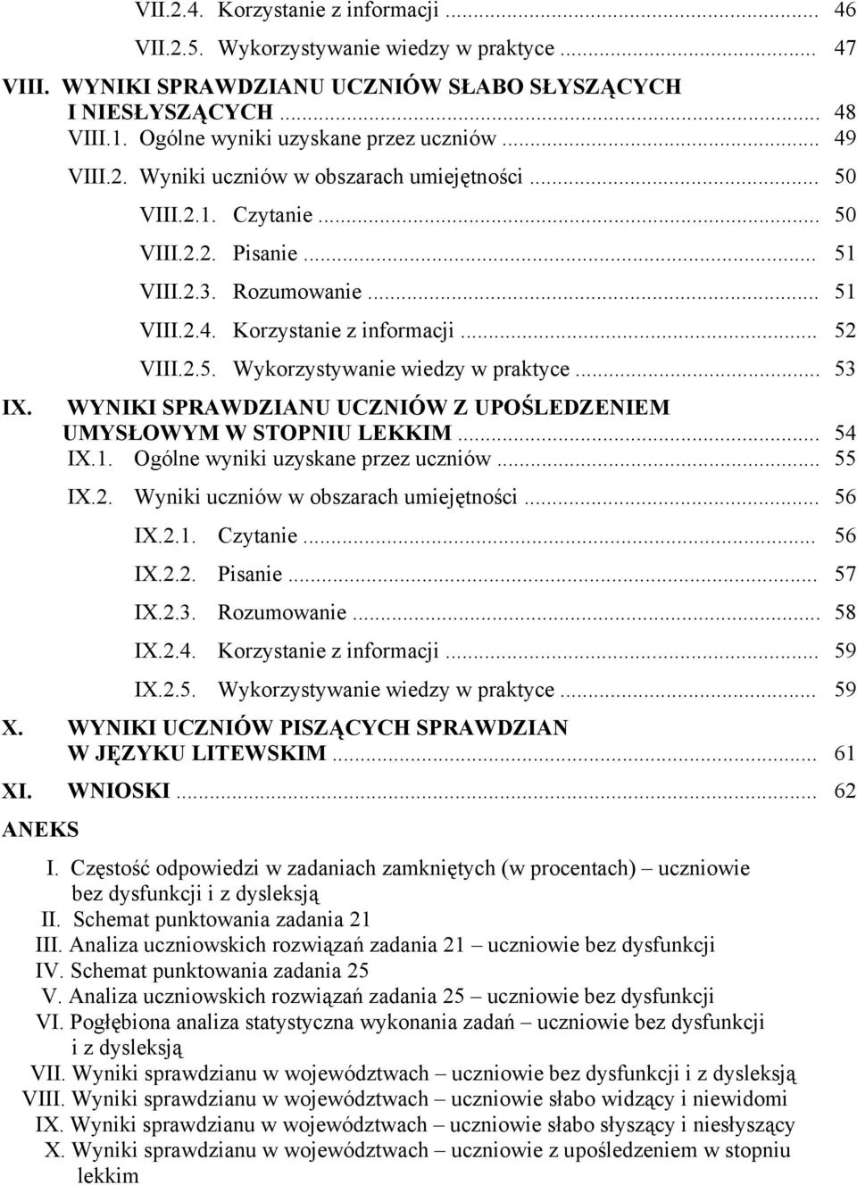 .. 52 VIII.2.5. Wykorzystywanie wiedzy w praktyce... 53 WYNIKI SPRAWDZIANU UCZNIÓW Z UPOŚLEDZENIEM UMYSŁOWYM W STOPNIU LEKKIM... 54 IX.1. Ogólne wyniki uzyskane przez uczniów... 55 IX.2. Wyniki uczniów w obszarach umiejętności.