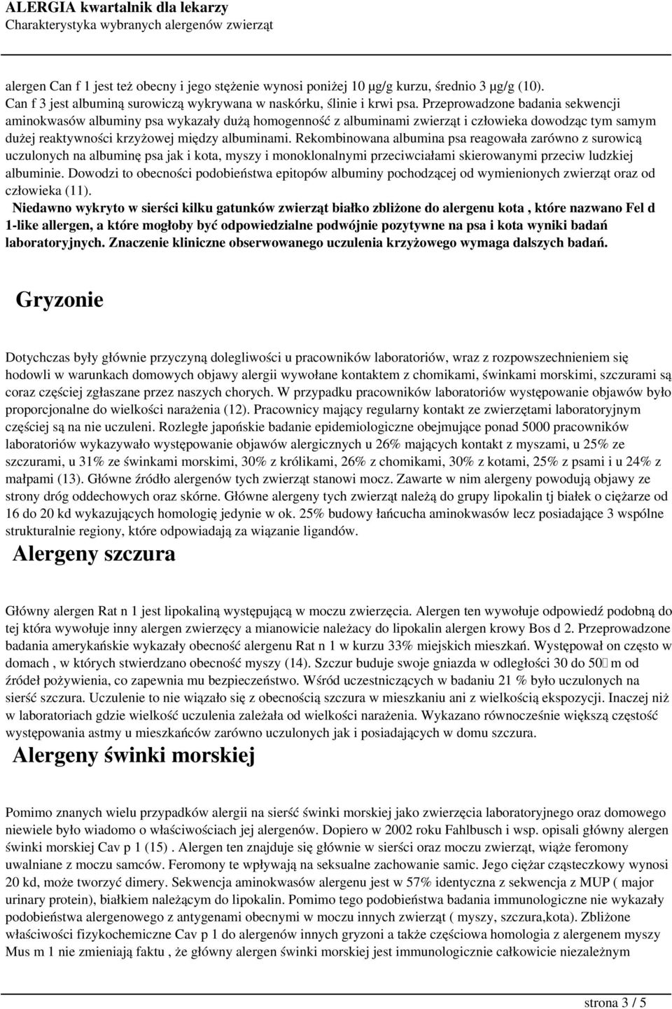 Rekombinowana albumina psa reagowała zarówno z surowicą uczulonych na albuminę psa jak i kota, myszy i monoklonalnymi przeciwciałami skierowanymi przeciw ludzkiej albuminie.