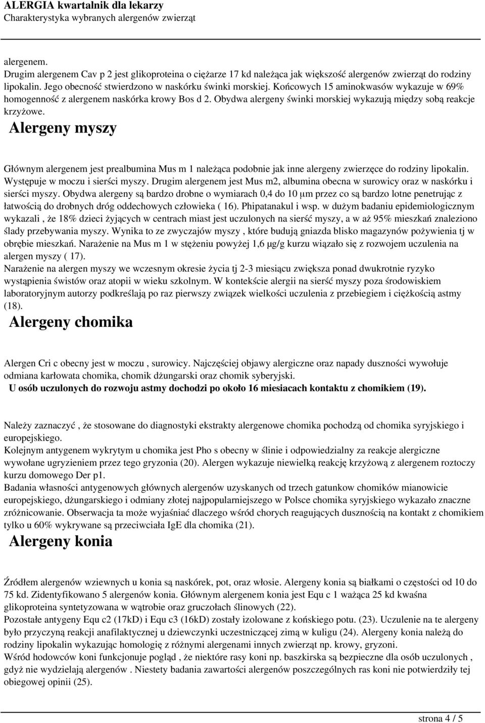 Alergeny myszy Głównym alergenem jest prealbumina Mus m 1 należąca podobnie jak inne alergeny zwierzęce do rodziny lipokalin. Występuje w moczu i sierści myszy.