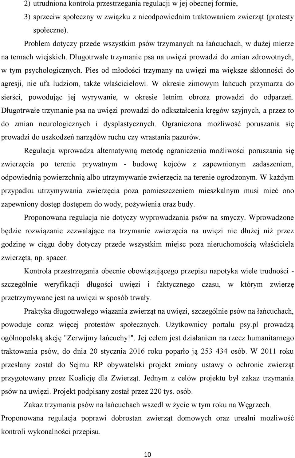 Pies od młodości trzymany na uwięzi ma większe skłonności do agresji, nie ufa ludziom, także właścicielowi.