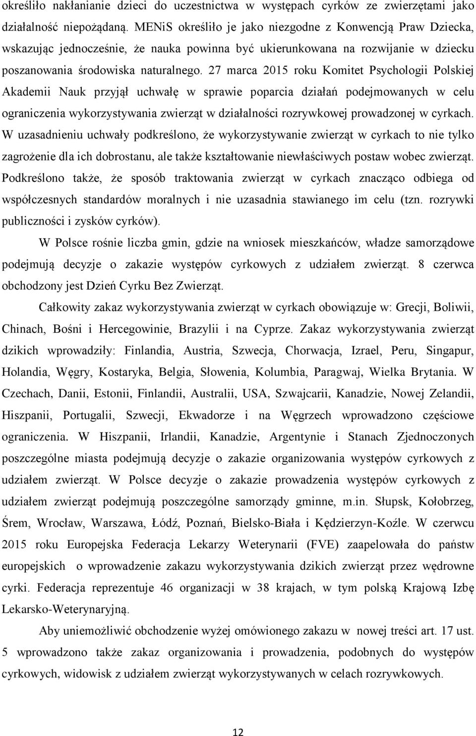 27 marca 2015 roku Komitet Psychologii Polskiej Akademii Nauk przyjął uchwałę w sprawie poparcia działań podejmowanych w celu ograniczenia wykorzystywania zwierząt w działalności rozrywkowej