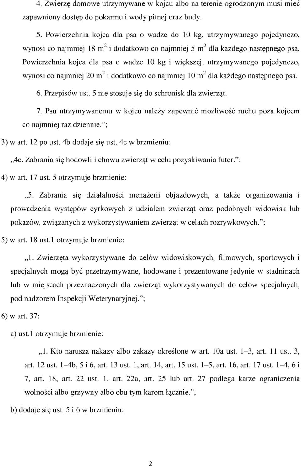 Powierzchnia kojca dla psa o wadze 10 kg i większej, utrzymywanego pojedynczo, wynosi co najmniej 20 m 2 i dodatkowo co najmniej 10 m 2 dla każdego następnego psa. 6. Przepisów ust.
