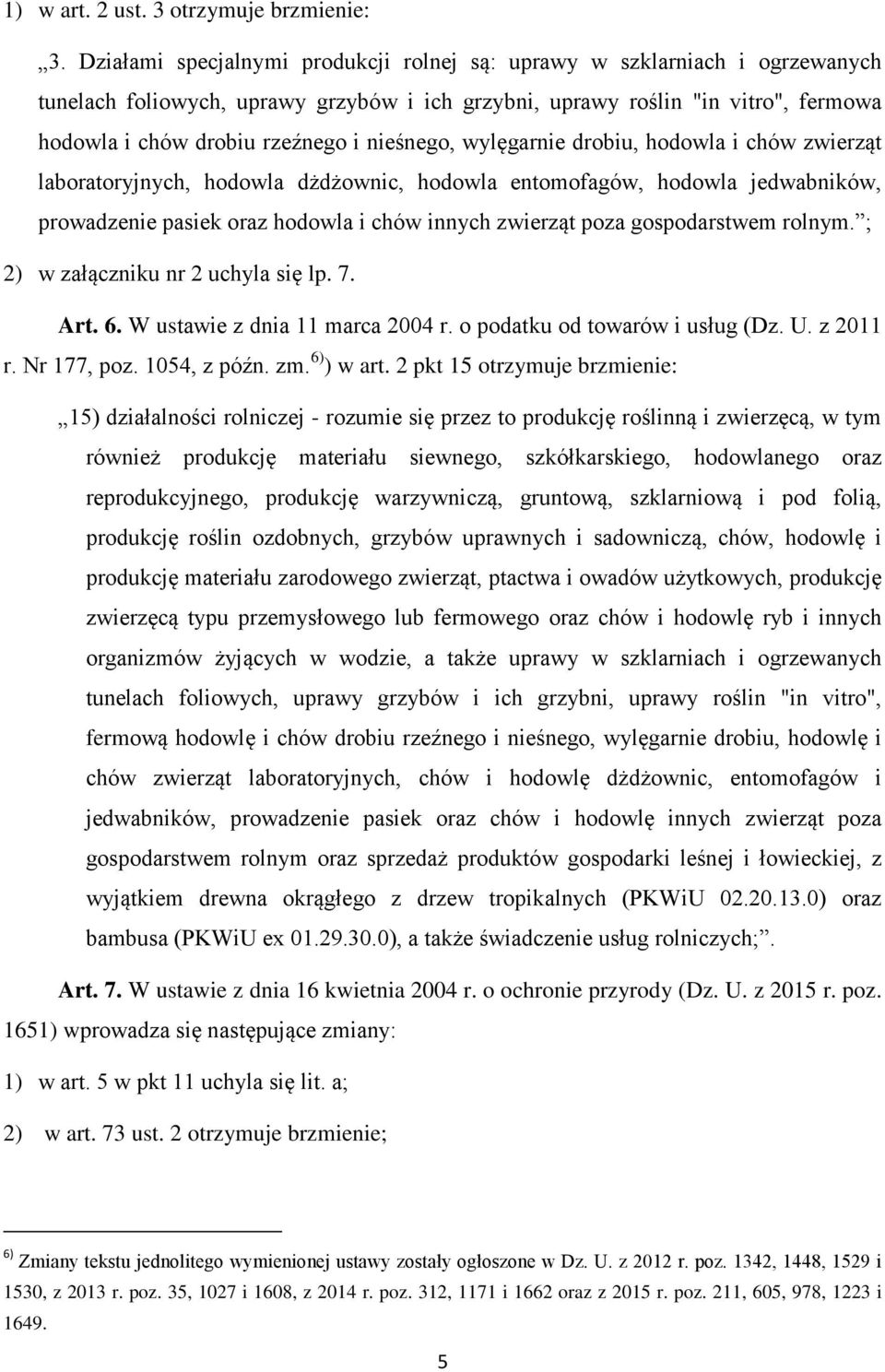 nieśnego, wylęgarnie drobiu, hodowla i chów zwierząt laboratoryjnych, hodowla dżdżownic, hodowla entomofagów, hodowla jedwabników, prowadzenie pasiek oraz hodowla i chów innych zwierząt poza