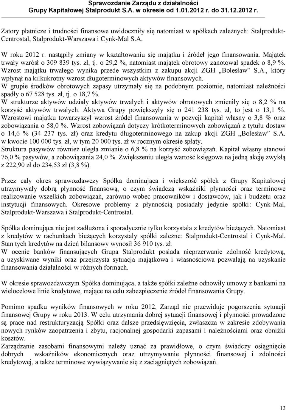 Wzrost majątku trwałego wynika przede wszystkim z zakupu akcji ZGH Bolesław S.A., który wpłynął na kilkukrotny wzrost długoterminowych aktywów finansowych.