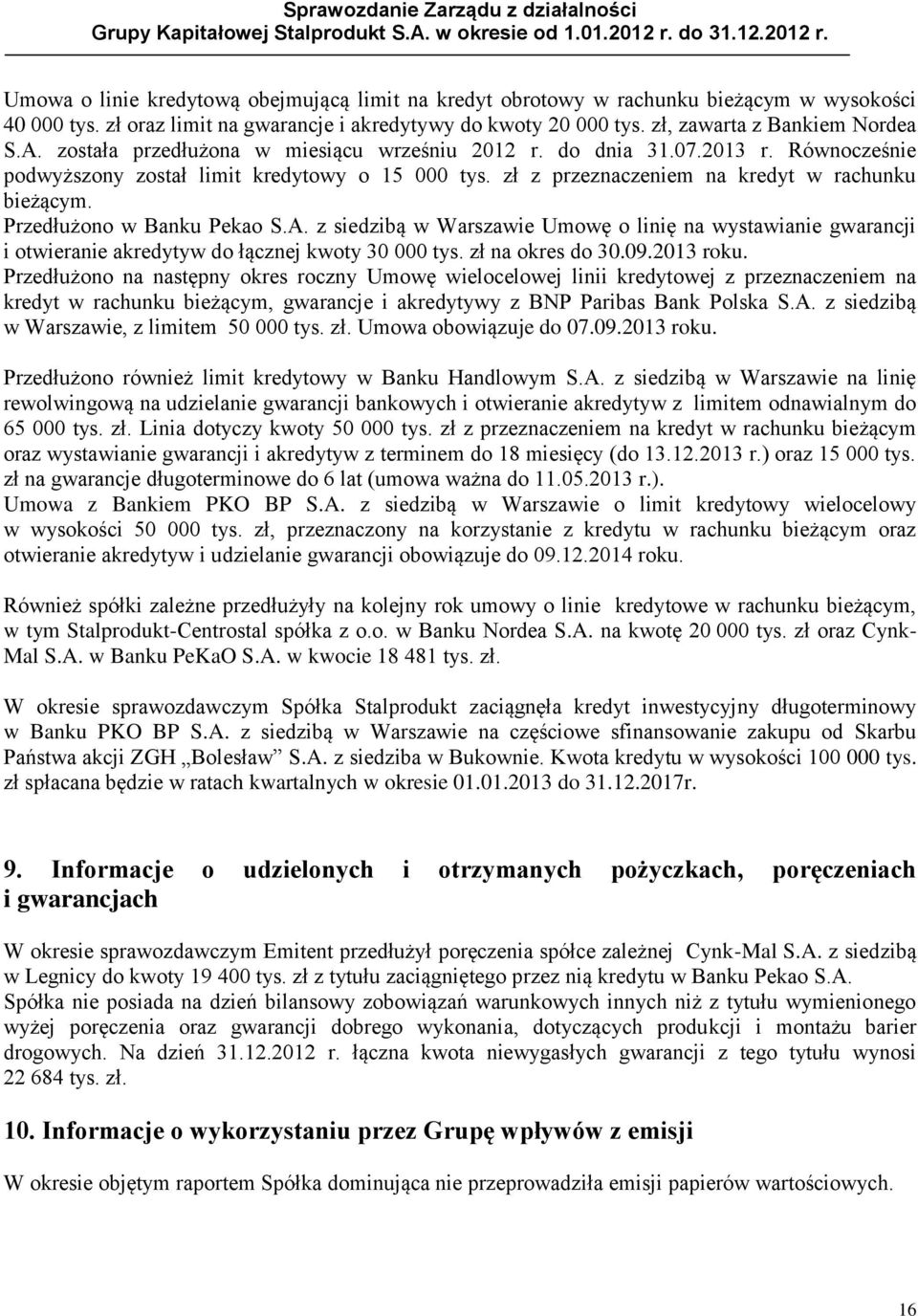 Przedłużono w Banku Pekao S.A. z siedzibą w Warszawie Umowę o linię na wystawianie gwarancji i otwieranie akredytyw do łącznej kwoty 30 000 tys. zł na okres do 30.09.2013 roku.