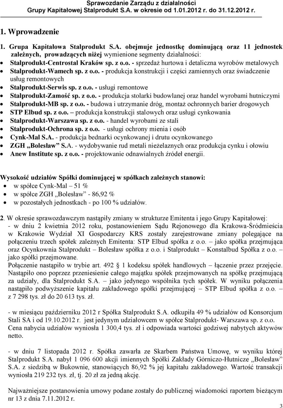 z o.o. - produkcja stolarki budowlanej oraz handel wyrobami hutniczymi Stalprodukt-MB sp. z o.o. - budowa i utrzymanie dróg, montaż ochronnych barier drogowych STP Elbud sp. z o.o. produkcja konstrukcji stalowych oraz usługi cynkowania Stalprodukt-Warszawa sp.