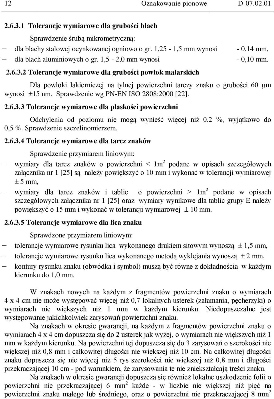 Dla powłoki lakierniczej na tylnej powierzchni tarczy znaku o grubości 60 µm wynosi 15 nm. Sprawdzenie wg PN-EN ISO 2808:2000 [22]. 2.6.3.