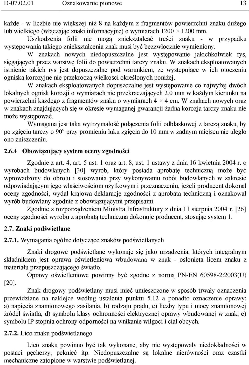 W znakach nowych niedopuszczalne jest występowanie jakichkolwiek rys, sięgających przez warstwę folii do powierzchni tarczy znaku.