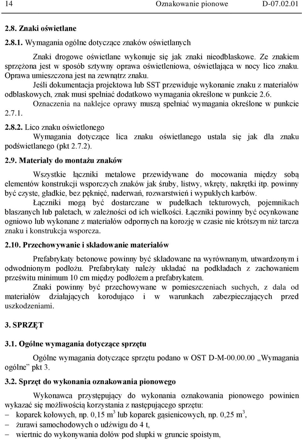 Jeśli dokumentacja projektowa lub SST przewiduje wykonanie znaku z materiałów odblaskowych, znak musi spełniać dodatkowo wymagania określone w punkcie 2.6.