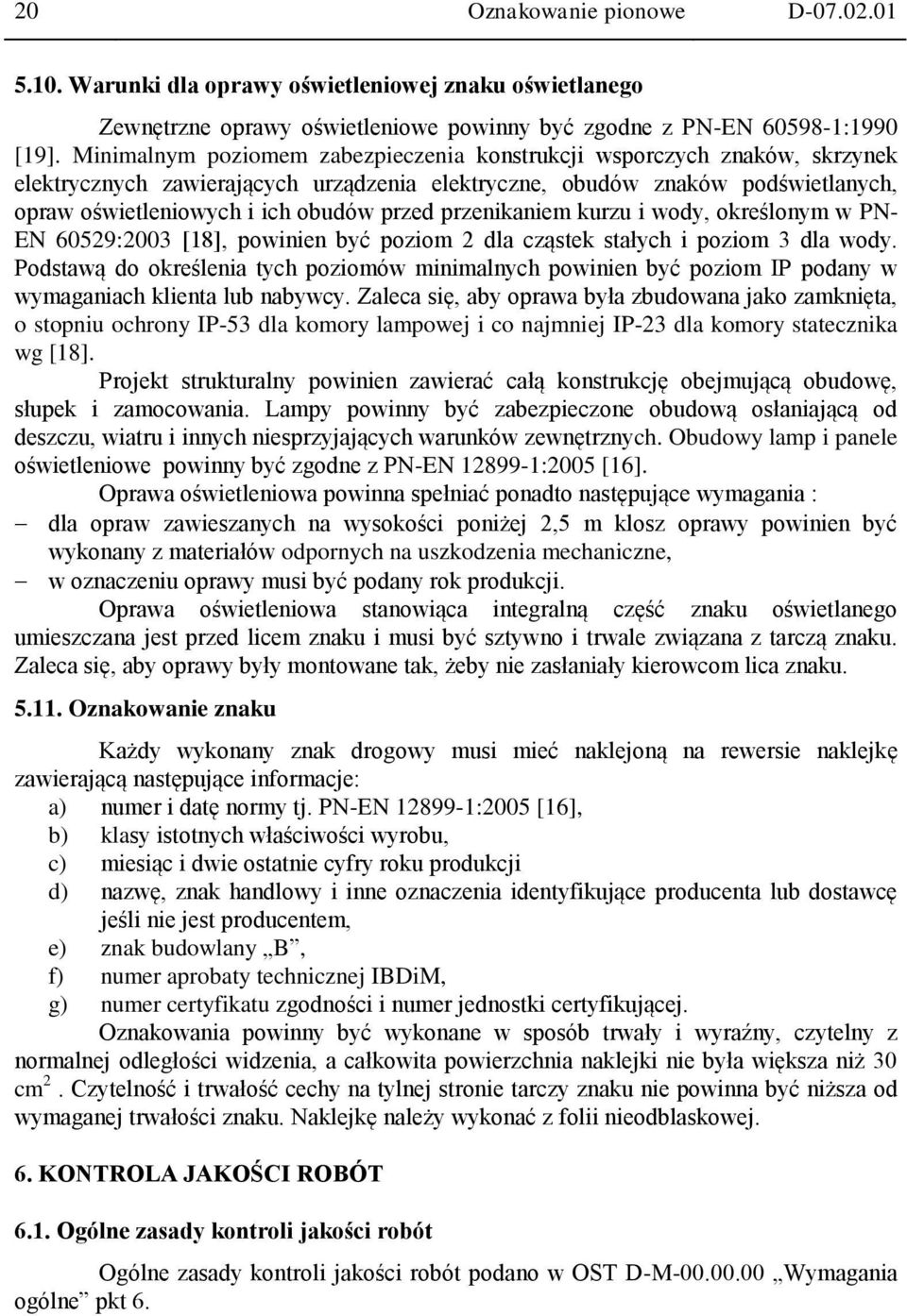 przenikaniem kurzu i wody, określonym w PN- EN 60529:2003 [18], powinien być poziom 2 dla cząstek stałych i poziom 3 dla wody.