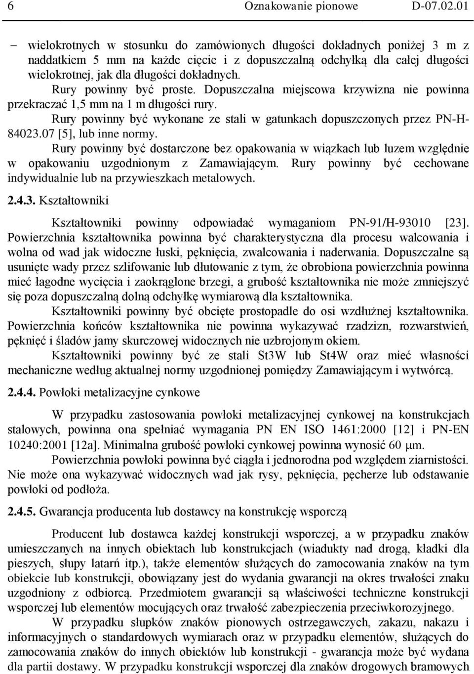 Rury powinny być proste. Dopuszczalna miejscowa krzywizna nie powinna przekraczać 1,5 mm na 1 m długości rury. Rury powinny być wykonane ze stali w gatunkach dopuszczonych przez PN-H- 84023.