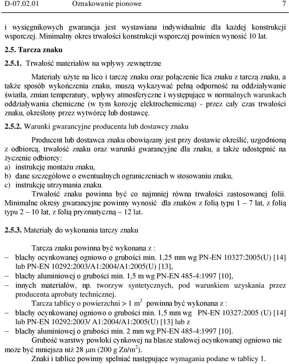Trwałość materiałów na wpływy zewnętrzne Materiały użyte na lico i tarczę znaku oraz połączenie lica znaku z tarczą znaku, a także sposób wykończenia znaku, muszą wykazywać pełną odporność na