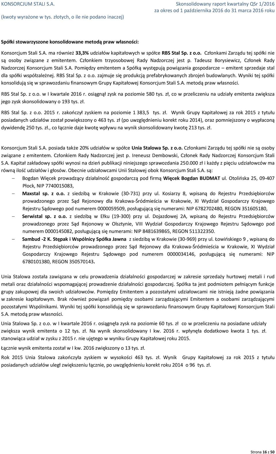 Pomiędzy emitentem a Spółką występują powiązania gospodarcze emitent sprzedaje stal dla spółki współzależnej. RBS Stal Sp. z o.o. zajmuje się produkcją prefabrykowanych zbrojeń budowlanych.