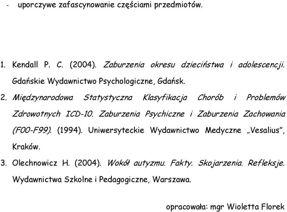 Zaburzenia Psychiczne i Zaburzenia Zachowania (F00-F99). (1994). Uniwersyteckie Wydawnictwo Medyczne Vesalius, Kraków. 3.