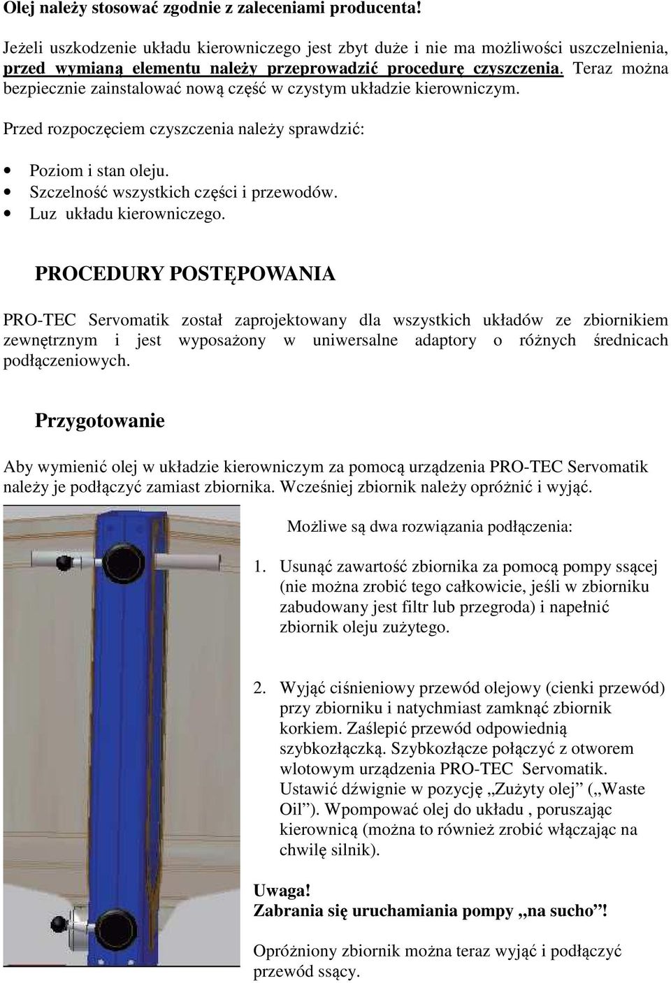 Teraz można bezpiecznie zainstalować nową część w czystym układzie kierowniczym. Przed rozpoczęciem czyszczenia należy sprawdzić: Poziom i stan oleju. Szczelność wszystkich części i przewodów.