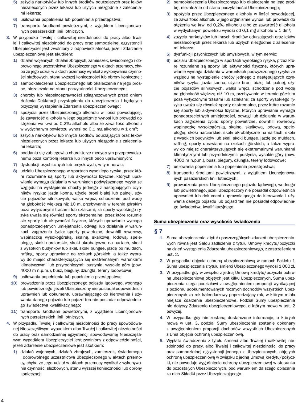 W przypadku Trwałej i całkowitej niezdolności do pracy albo Trwałej i całkowitej niezdolności do pracy oraz samodzielnej egzystencji Ubezpieczyciel jest zwolniony z odpowiedzialności, jeżeli