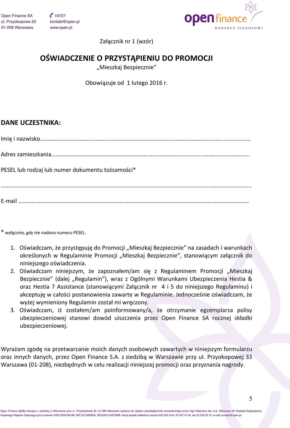 Oświadczam, że przystępuję do Promocji Mieszkaj Bezpiecznie na zasadach i warunkach określonych w Regulaminie Promocji Mieszkaj Bezpiecznie, stanowiącym załącznik do niniejszego oświadczenia. 2.