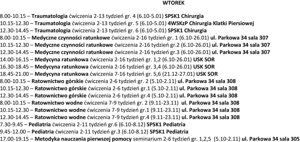 30 Medyczne czynności ratunkowe ćwiczenia 2-16 tydzień gr.2 (6.10-26.01) ul. Parkowa 34 sala 307 12.30-14.45 Medyczne czynności ratunkowe ćwiczenia 2-16 tydzień gr.3 (6.10-26.01) ul. Parkowa 34 sala 307 14.