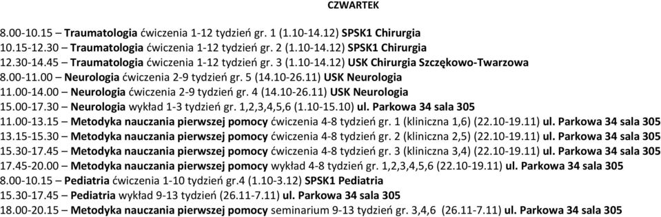 00 Neurologia ćwiczenia 2-9 tydzień gr. 4 (14.10-26.11) USK Neurologia 15.00-17.30 Neurologia wykład 1-3 tydzień gr. 1,2,3,4,5,6 (1.10-15.10) ul. Parkowa 34 sala 305 11.00-13.