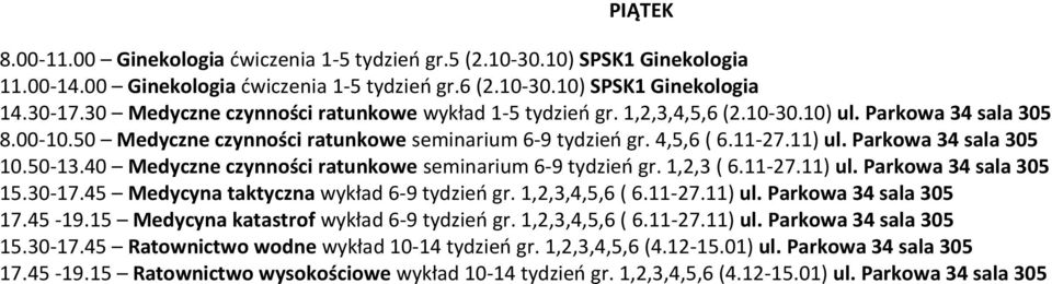 Parkowa 34 sala 305 10.50-13.40 Medyczne czynności ratunkowe seminarium 6-9 tydzień gr. 1,2,3 ( 6.11-27.11) ul. Parkowa 34 sala 305 15.30-17.45 Medycyna taktyczna wykład 6-9 tydzień gr.