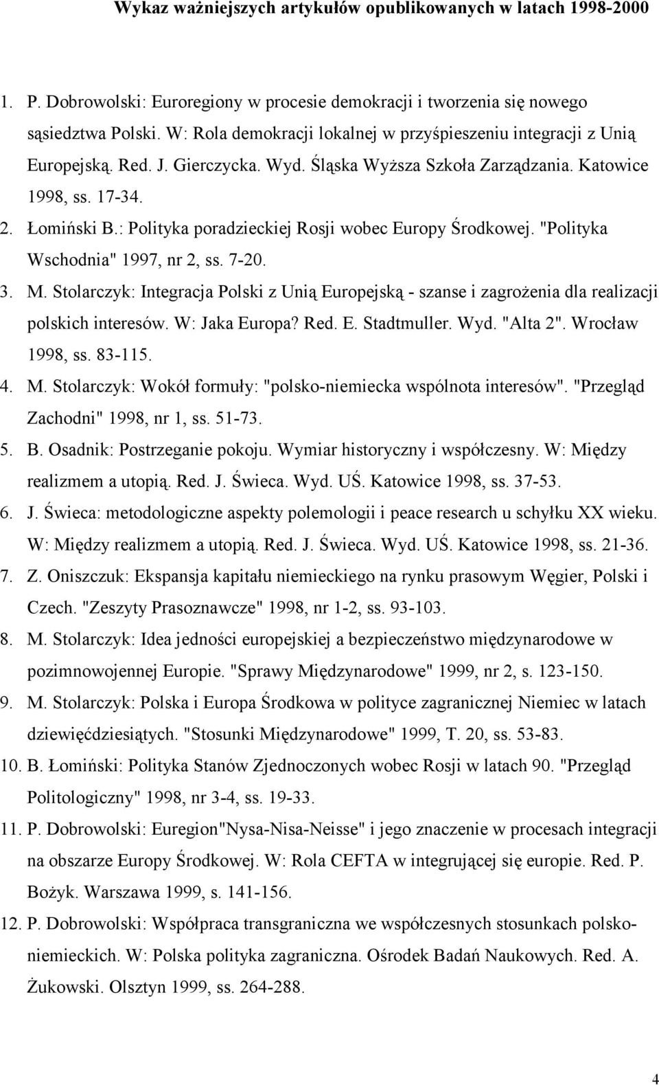 : Polityka poradzieckiej Rosji wobec Europy Środkowej. "Polityka Wschodnia" 1997, nr 2, ss. 7-20. 3. M.